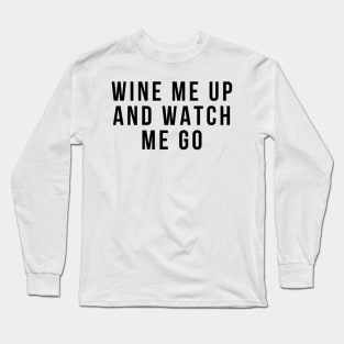 Wine Me Up And Watch Me Go. Funny Wine Lover Quote Long Sleeve T-Shirt